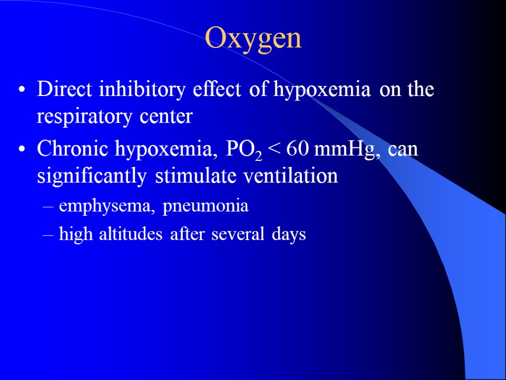 Oxygen Direct inhibitory effect of hypoxemia on the respiratory center Chronic hypoxemia, PO2 <